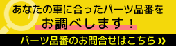 あなたの車に合ったパーツ品番をお調べします！パーツ品番のお問合せはこちら